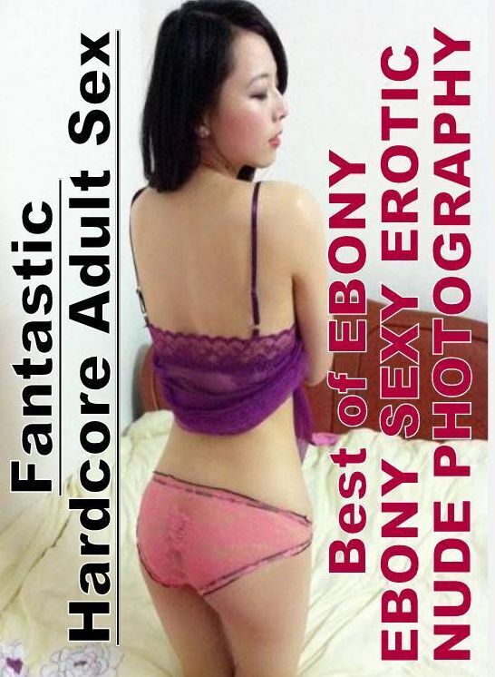 XXX: Fantastic Hardcore Adult Sex Best of "EBONY EBONY SEXY EROTIC NUDE PHOTOGRAPHY" ( Erotic Photography, Erotic Stories, Nude Photos, Naked , Lesbian, She-male, Gay, Fetish, Bondage, Sex, Erotica, Hentai, Blow Job, Three-sum , XXX)