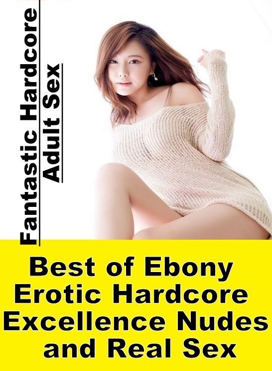 Erotic Stories: Fantastic Hardcore Adult Sex Best of "Ebony Erotic Hardcore Excellence Nudes and Real Sex" ( Erotic Photography, Erotic Stories, Nude Photos, Naked , Lesbian, She-male, Gay, Fetish, Bondage, Sex, Erotica, Hentai, Blow Job, Three-sum , XXX)