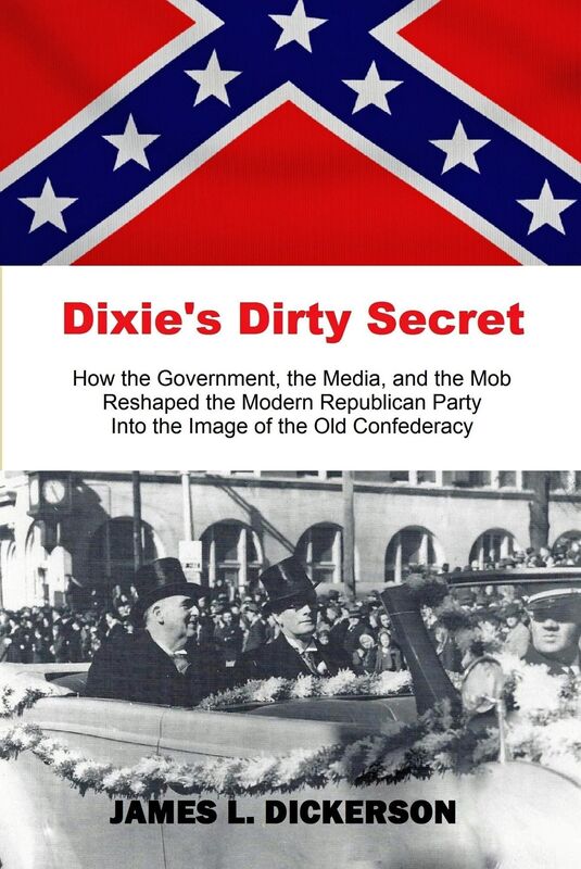 Dixie's Dirty Secret: How the Government, the Media, and the Mob Reshaped the Modern Republican Party Into the Image of the Old Confederacy