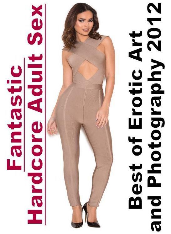Nude Photos: Fantastic Hardcore Adult Sex Best of "Erotic Art and Photography 2012 ( Erotic Photography, Erotic Stories, Nude Photos, Naked , Lesbian, She-male, Gay, Fetish, Bondage, Sex, Erotica, Hentai, Blow Job, Three-sum , XXX)