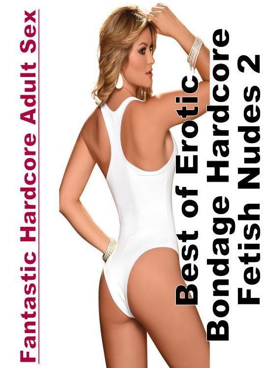 Adult Nudes: Fantastic Hardcore Adult Sex Best of "Erotic Bondage Hardcore Fetish Nudes 2" ( Erotic Photography, Erotic Stories, Nude Photos, Naked , Lesbian, She-male, Gay, Fetish, Bondage, Sex, Erotica, Hentai, Blow Job, Three-sum , XXX)