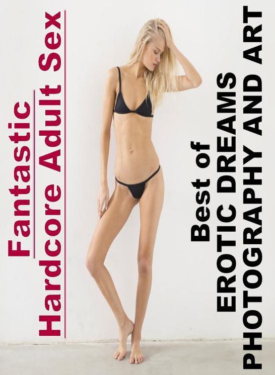 Erotica: Fantastic Hardcore Adult Sex Best of "EROTIC DREAMS PHOTOGRAPHY AND ART" ( Erotic Photography, Erotic Stories, Nude Photos, Naked , Lesbian, She-male, Gay, Fetish, Bondage, Sex, Erotica, Hentai, Blow Job, Three-sum , XXX)