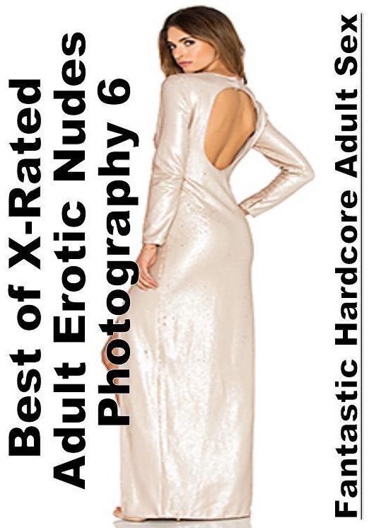 Erotic Photography: Fantastic Hardcore Adult Sex Best of "X-Rated Adult Erotic Nudes Photography 6" ( Erotic Photography, Erotic Stories, Nude Photos, Naked , Lesbian, She-male, Gay, Fetish, Bondage, Sex, Erotica, Hentai, Blow Job, Three-sum , XXX)
