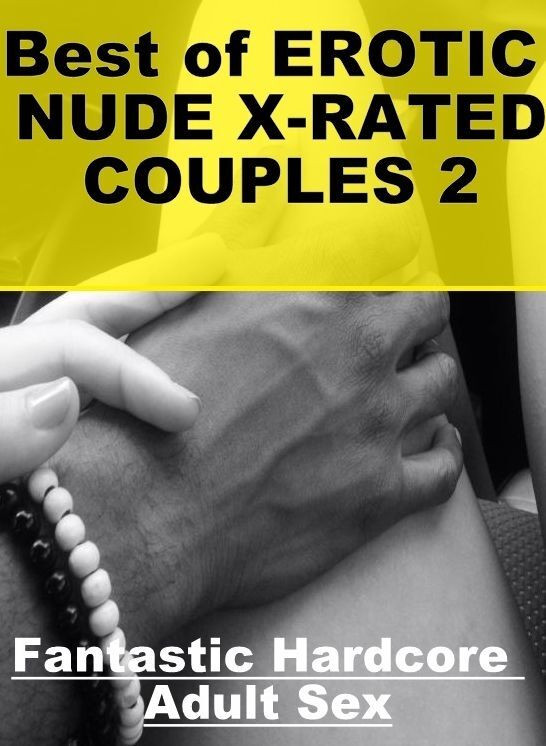 Confession: Fantastic Hardcore Adult Sex Best of "EROTIC NUDE X-RATED COUPLES 2" ( Erotic Photography, Erotic Stories, Nude Photos, Naked , Lesbian, She-male, Gay, Fetish, Bondage, Sex, Erotica, Hentai, Blow Job, Three-sum , XXX)
