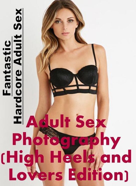Erotica: Fantastic Hardcore Adult Sex Adult Sex Photography (High Heels and Lovers Edition) ( Erotic Photography, Erotic Stories, Nude Photos, Naked , Lesbian, She-male, Gay, Fetish, Bondage, Sex, Erotica, Hentai, Blow Job, Three-sum , XXX)
