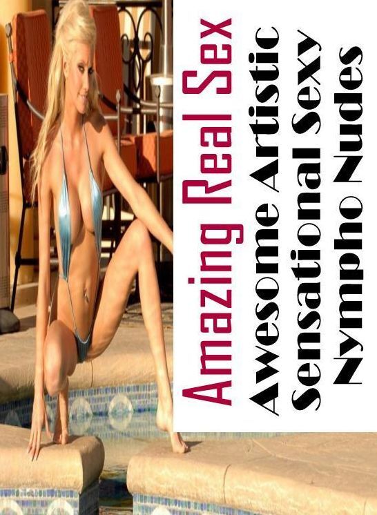 Adults Only: Amazing Real Sex Awesome Artistic Sensational Sexy Nympho Nudes ( Erotic Photography, Erotic Stories, Nude Photos, Naked , Lesbian, She-male, Gay, Fetish, Bondage, Sex, Erotica, Hentai, Blow Job, Three-sum , XXX)
