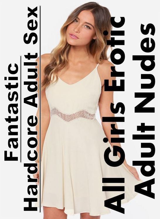 Adults Only: Fantastic Hardcore Adult Sex All Girls Erotic Adult Nudes ( Erotic Photography, Erotic Stories, Nude Photos, Naked , Lesbian, She-male, Gay, Fetish, Bondage, Sex, Erotica, Hentai, Blow Job, Three-sum , XXX)