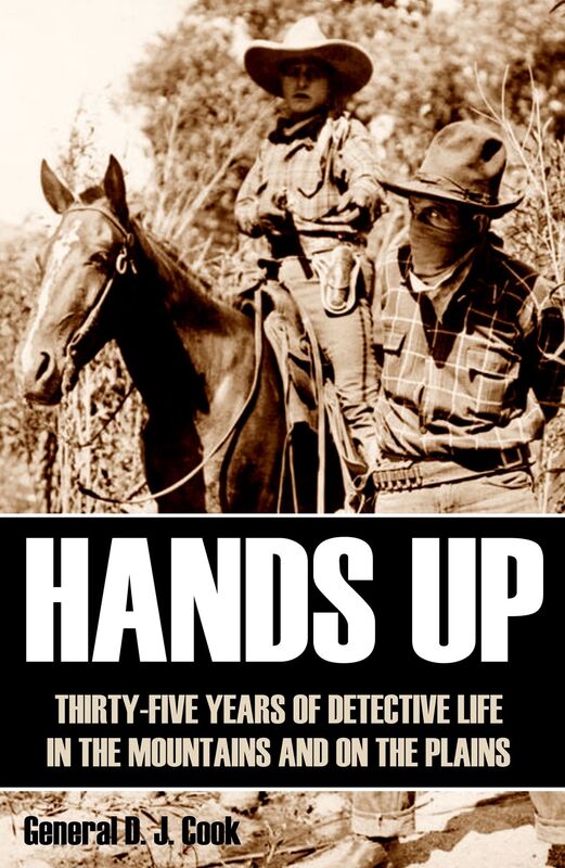 Hands Up: 35 Years of Detective Life in the Mountains and on the Plains (Annotated)