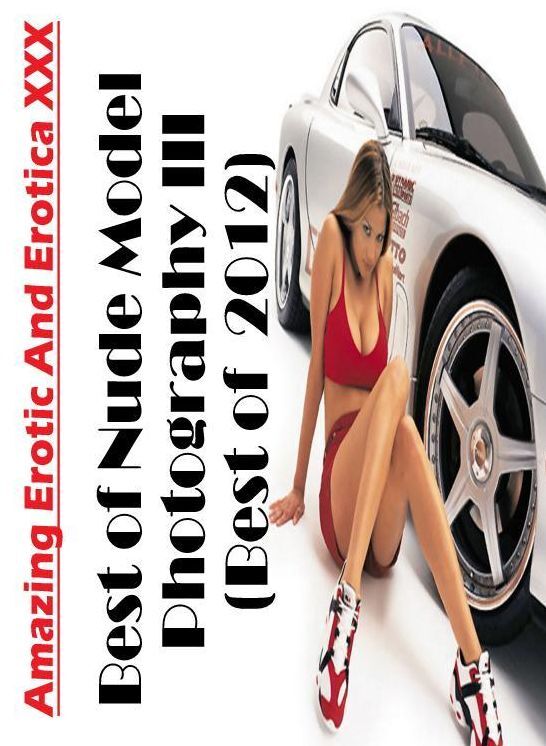 Breast: Amazing Erotic And Erotica XXX Best of "Nude Model Photography III(Best of 2012) ( Erotic Photography, Erotic Stories, Nude Photos, Naked , Lesbian, She-male, Gay, Fetish, Bondage, Sex, Erotica, Hentai, Blow Job, Three-sum , XXX)