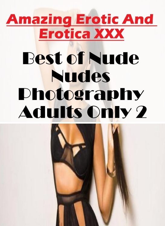 Bondage: Amazing Erotic And Erotica XXX Best of "Nude Nudes Photography Adults Only 2" ( Erotic Photography, Erotic Stories, Nude Photos, Naked , Lesbian, She-male, Gay, Fetish, Bondage, Sex, Erotica, Hentai, Blow Job, Three-sum , XXX)