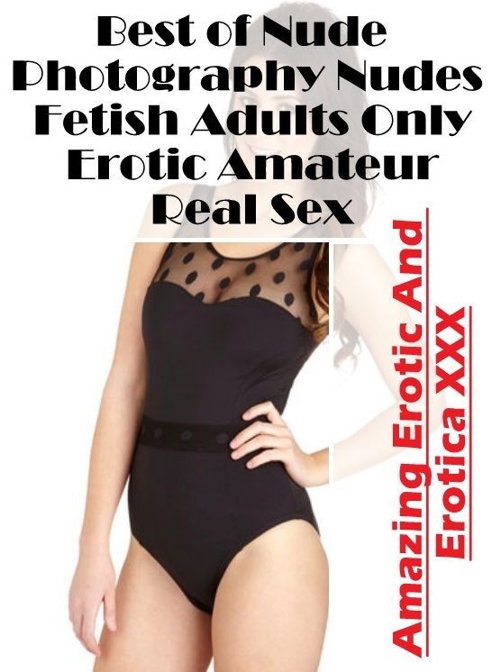 Submisive: Amazing Erotic And Erotica XXX Best of "Nude Photography Nudes Fetish Adults Only Erotic Amateur Real Sex" ( Erotic Photography, Erotic Stories, Nude Photos, Naked , Lesbian, She-male, Gay, Fetish, Bondage, Sex, Erotica, Hentai, Blow Job, Three