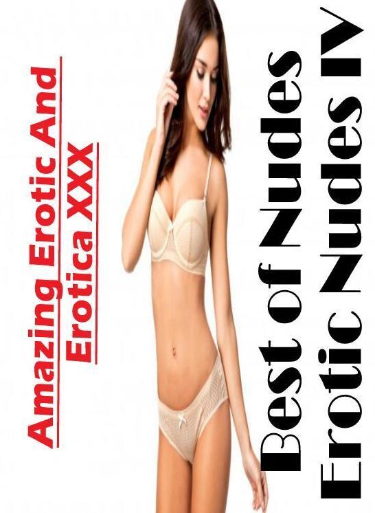 Erotica Photo: Amazing Erotic And Erotica XXX Best of "Nudes Erotic Nudes IV" ( Erotic Photography, Erotic Stories, Nude Photos, Naked , Lesbian, She-male, Gay, Fetish, Bondage, Sex, Erotica, Hentai, Blow Job, Three-sum , XXX)
