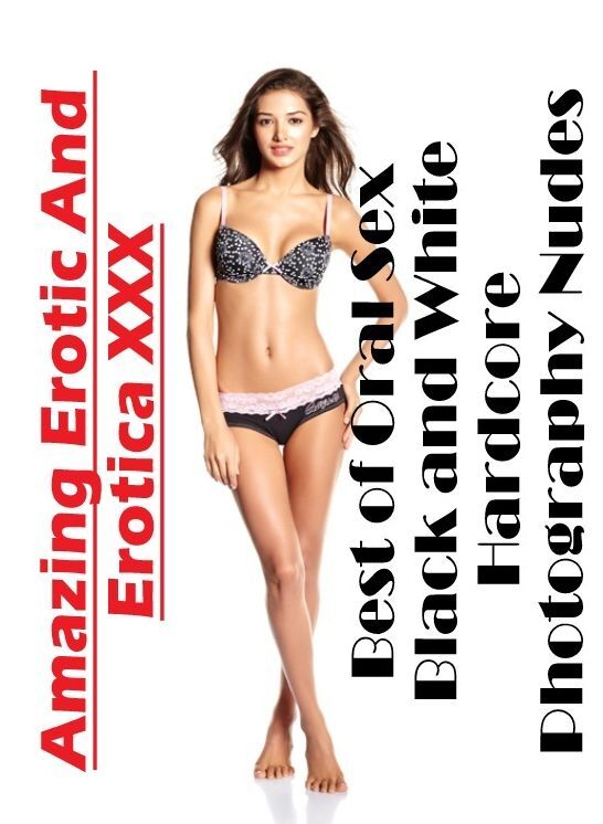 Nude Photos: Amazing Erotic And Erotica XXX Best of "Oral Sex Black and White Hardcore Photography Nudes" ( Erotic Photography, Erotic Stories, Nude Photos, Naked , Lesbian, She-male, Gay, Fetish, Bondage, Sex, Erotica, Hentai, Blow Job, Three-sum , XXX)