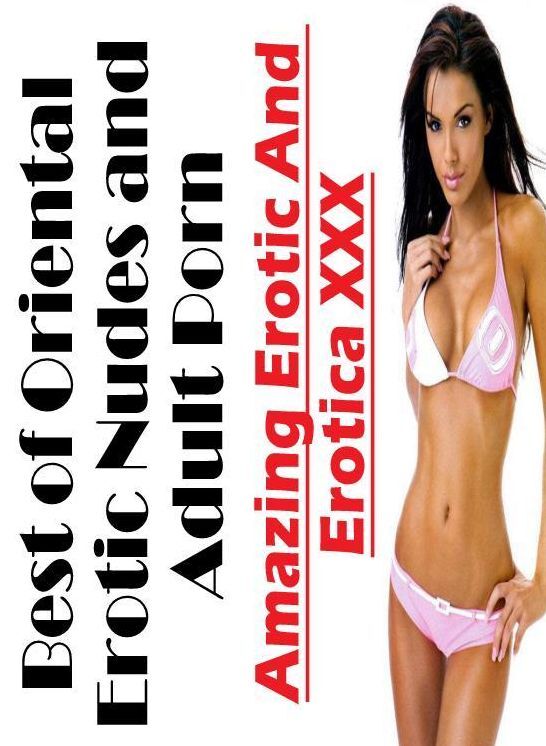 Naked: Amazing Erotic And Erotica XXX Best of "Oriental Erotic Nudes and Adult Porn " ( Erotic Photography, Erotic Stories, Nude Photos, Naked , Lesbian, She-male, Gay, Fetish, Bondage, Sex, Erotica, Hentai, Blow Job, Three-sum , XXX)