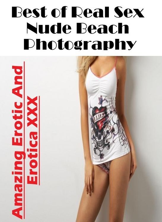 Erotica Photo: Amazing Erotic And Erotica XXX Best of "Real Sex Nude Beach Photography" ( Erotic Photography, Erotic Stories, Nude Photos, Naked , Lesbian, She-male, Gay, Fetish, Bondage, Sex, Erotica, Hentai, Blow Job, Three-sum , XXX)