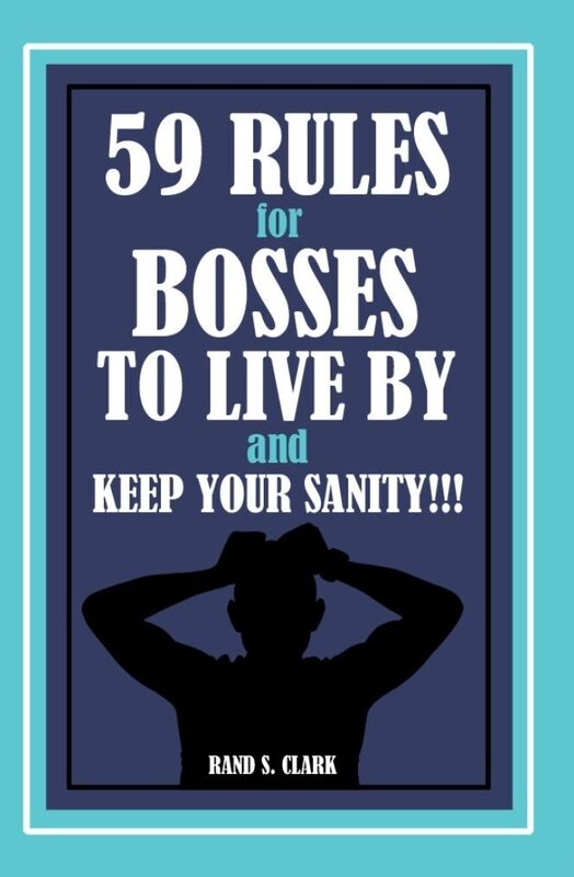 59 Rules for Bosses to Live by and Keep Your Sanity!!!