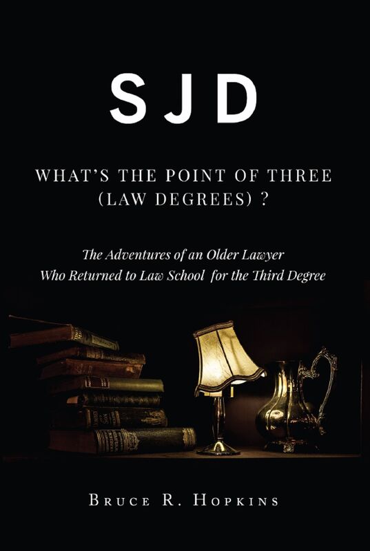 SJD: Whats the Point of Three (Law Degrees)?: The Adventures of an Older Lawyer Who Returned to Law School for the Third Degree