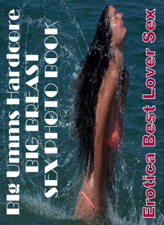 Bondage: Erotica Best Lover Sex BIg Umms Hardcore BIG BREAST SEX PHOTO BOOK ( Erotic Photography, Erotic Stories, Nude Photos, Naked , Lesbian, She-male, Gay, Fetish, Bondage, Sex, Erotica, Hentai, Blow Job, Three-sum , XXX)