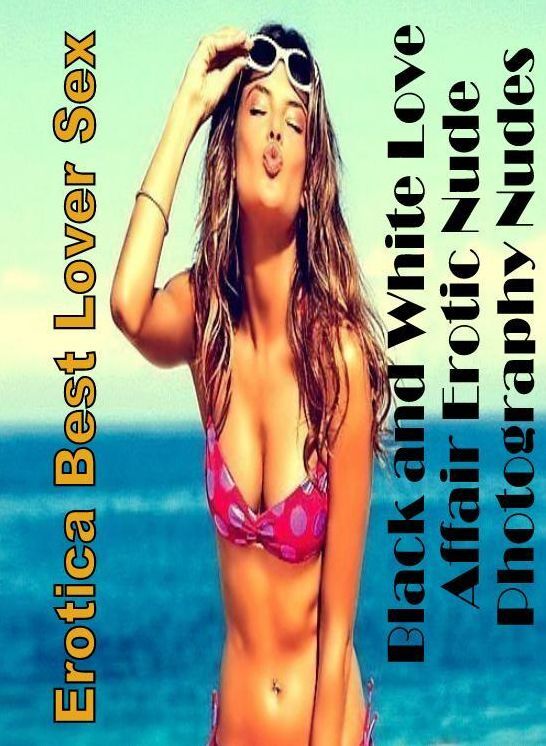 Nude Photos: Erotica Best Lover Sex Black and White Love Affair Erotic Nude Photography Nudes ( Erotic Photography, Erotic Stories, Nude Photos, Naked , Lesbian, She-male, Gay, Fetish, Bondage, Sex, Erotica, Hentai, Blow Job, Three-sum , XXX)