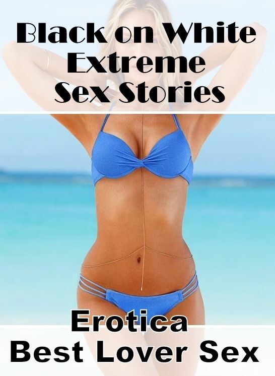 Naked: Erotica Best Lover Sex Black on White Extreme Sex Stories ( Erotic Photography, Erotic Stories, Nude Photos, Naked , Lesbian, She-male, Gay, Fetish, Bondage, Sex, Erotica, Hentai, Blow Job, Three-sum , XXX)