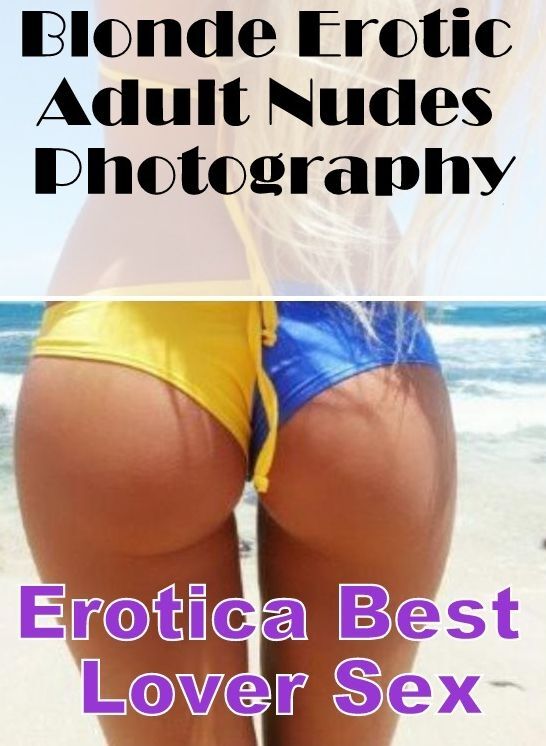 Sex: Erotica Best Lover Sex Blonde Erotic Adult Nudes Photography ( Erotic Photography, Erotic Stories, Nude Photos, Naked , Lesbian, She-male, Gay, Fetish, Bondage, Sex, Erotica, Hentai, Blow Job, Three-sum , XXX)