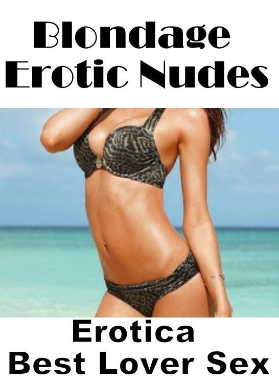 Bondage: Erotica Best Lover Sex Blondage Erotic Nudes ( Erotic Photography, Erotic Stories, Nude Photos, Naked , Lesbian, She-male, Gay, Fetish, Bondage, Sex, Erotica, Hentai, Blow Job, Three-sum , XXX)