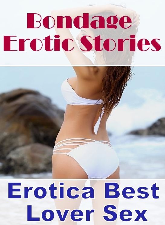 Erotic Photography: Erotica Best Lover Sex Bondage Erotic Stories ( Erotic Photography, Erotic Stories, Nude Photos, Naked , Lesbian, She-male, Gay, Fetish, Bondage, Sex, Erotica, Hentai, Blow Job, Three-sum , XXX)