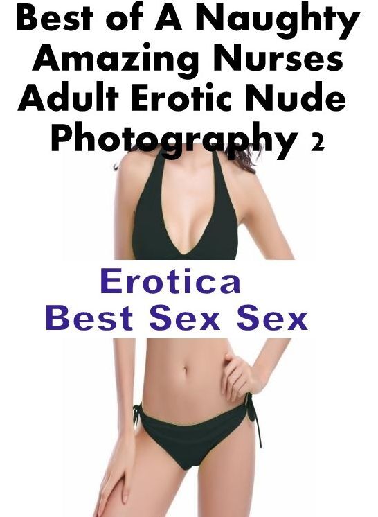Bondage: Erotica Best Sex Sex Best of "A Naughty Amazing Nurses Adult Erotic Nude Photography 2" ( Erotic Photography, Erotic Stories, Nude Photos, Naked , Lesbian, She-male, Gay, Fetish, Bondage, Sex, Erotica, Hentai, Blow Job, Three-sum , XXX)Bondage: