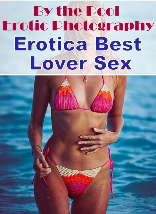 Bondage: Erotica Best Lover Sex By the Pool Erotic Photography ( Erotic Photography, Erotic Stories, Nude Photos, Naked , Lesbian, She-male, Gay, Fetish, Bondage, Sex, Erotica, Hentai, Blow Job, Three-sum , XXX)