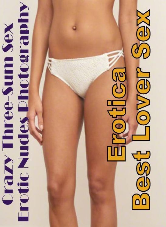 XXX: Erotica Best Lover Sex Crazy Three-Sum Sex Erotic Nudes Photography ( Erotic Photography, Erotic Stories, Nude Photos, Naked , Lesbian, She-male, Gay, Fetish, Bondage, Sex, Erotica, Hentai, Blow Job, Three-sum , XXX)