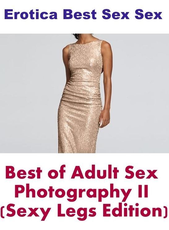 Sex: Erotica Best Sex Sex Best of "Adult Sex Photography II (Sexy Legs Edition)" ( Erotic Photography, Erotic Stories, Nude Photos, Naked , Lesbian, She-male, Gay, Fetish, Bondage, Sex, Erotica, Hentai, Blow Job, Three-sum , XXX)