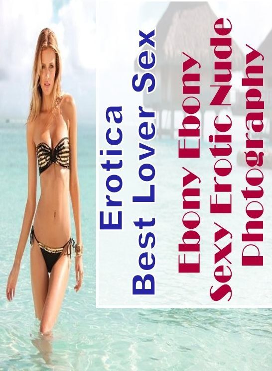 Domination: Erotica Best Lover Sex Ebony Ebony Sexy Erotic Nude Photography ( Erotic Photography, Erotic Stories, Nude Photos, Naked , Lesbian, She-male, Gay, Fetish, Bondage, Sex, Erotica, Hentai, Blow Job, Three-sum , XXX)