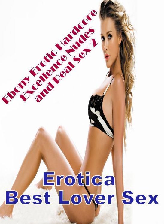 Sex: Erotica Best Lover Sex Ebony Erotic Hardcore Excellence Nudes and Real Sex 2 ( Erotic Photography, Erotic Stories, Nude Photos, Naked , Lesbian, She-male, Gay, Fetish, Bondage, Sex, Erotica, Hentai, Blow Job, Three-sum , XXX)