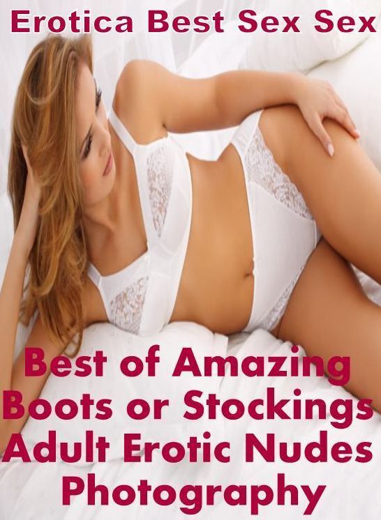 XXX: Erotica Best Sex Sex Best of "Amazing Boots or Stockings Adult Erotic Nudes Photography" ( Erotic Photography, Erotic Stories, Nude Photos, Naked , Lesbian, She-male, Gay, Fetish, Bondage, Sex, Erotica, Hentai, Blow Job, Three-sum , XXX)