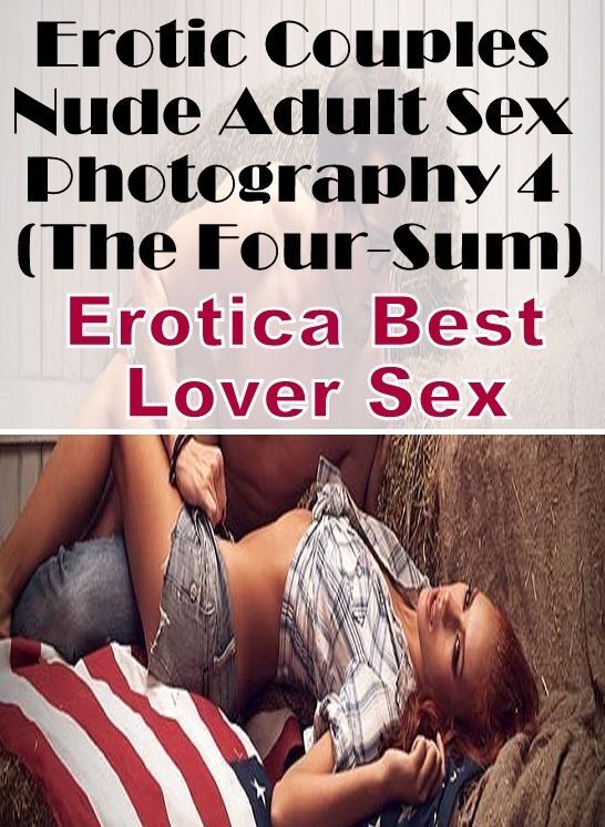 Nude Photos: Erotica Best Lover Sex Erotic Couples Nude Adult Sex Photography 4 (The Four-Sum) ( Erotic Photography, Erotic Stories, Nude Photos, Naked , Lesbian, She-male, Gay, Fetish, Bondage, Sex, Erotica, Hentai, Blow Job, Three-sum , XXX)
