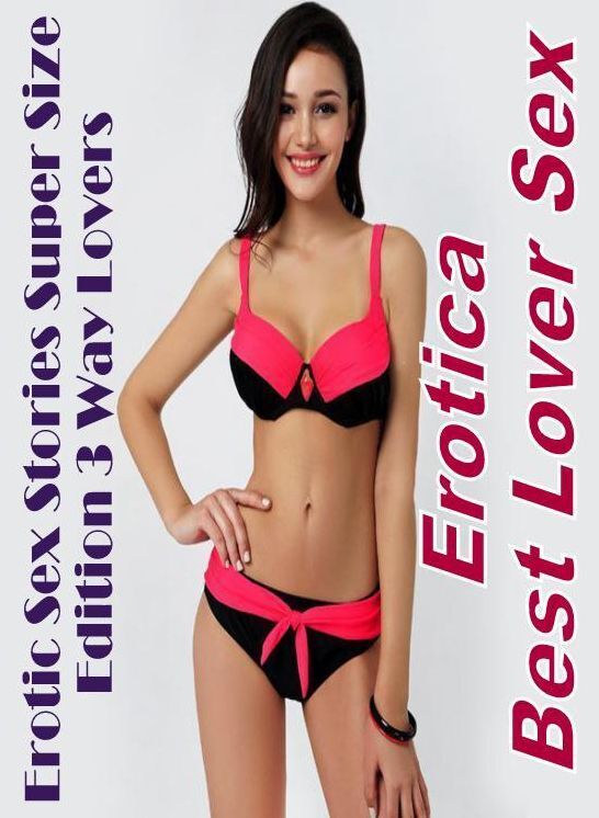 Adult Nudes: Erotica Best Lover Sex Erotic Sex Stories Super Size Edition 3 Way Lovers ( Erotic Photography, Erotic Stories, Nude Photos, Naked , Lesbian, She-male, Gay, Fetish, Bondage, Sex, Erotica, Hentai, Blow Job, Three-sum , XXX)