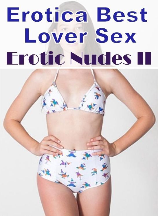Adults Only: Erotica Best Lover Sex Erotic Nudes II ( Erotic Photography, Erotic Stories, Nude Photos, Naked , Lesbian, She-male, Gay, Fetish, Bondage, Sex, Erotica, Hentai, Blow Job, Three-sum , XXX)