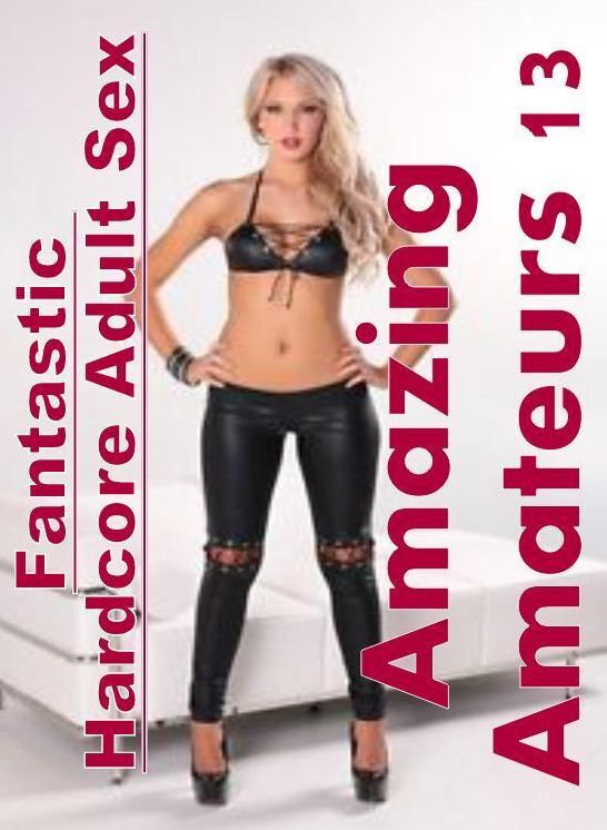 Erotic: Fantastic Hardcore Adult Sex Amazing Amateurs 13 ( Erotic Photography, Erotic Stories, Nude Photos, Naked , Lesbian, She-male, Gay, Fetish, Bondage, Sex, Erotica, Hentai, Blow Job, Three-sum , XXX)
