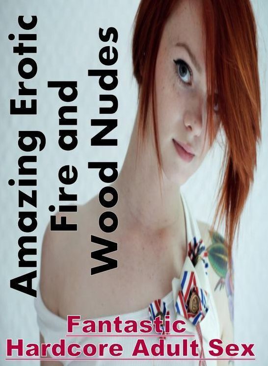 Nude Photos: Fantastic Hardcore Adult Sex Amazing Erotic Fire and Wood Nudes ( Erotic Photography, Erotic Stories, Nude Photos, Naked , Lesbian, She-male, Gay, Fetish, Bondage, Sex, Erotica, Hentai, Blow Job, Three-sum , XXX)