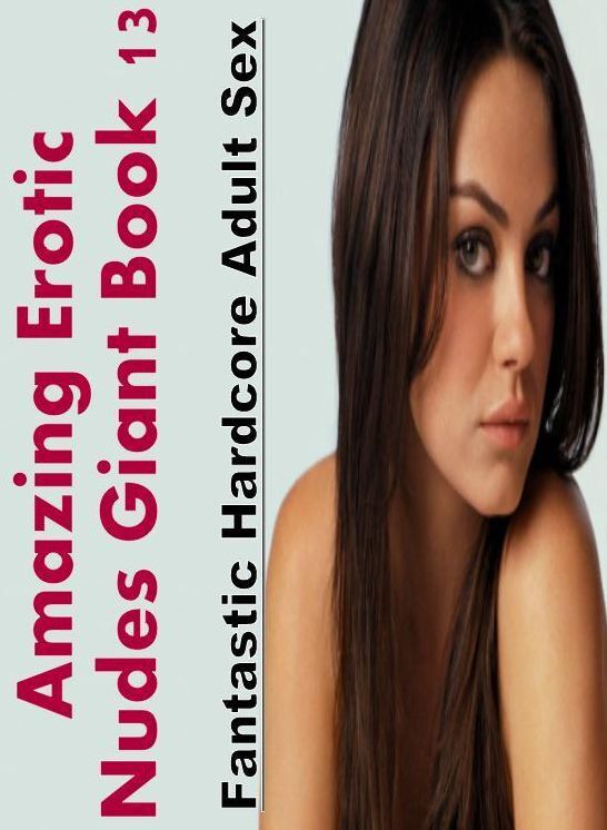 Domination: Fantastic Hardcore Adult Sex Amazing Erotic Nudes Giant Book 13 ( Erotic Photography, Erotic Stories, Nude Photos, Naked , Lesbian, She-male, Gay, Fetish, Bondage, Sex, Erotica, Hentai, Blow Job, Three-sum , XXX)