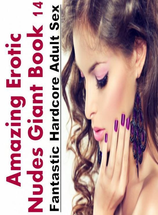 Bondage: Fantastic Hardcore Adult Sex Amazing Erotic Nudes Giant Book 14 ( Erotic Photography, Erotic Stories, Nude Photos, Naked , Lesbian, She-male, Gay, Fetish, Bondage, Sex, Erotica, Hentai, Blow Job, Three-sum , XXX)