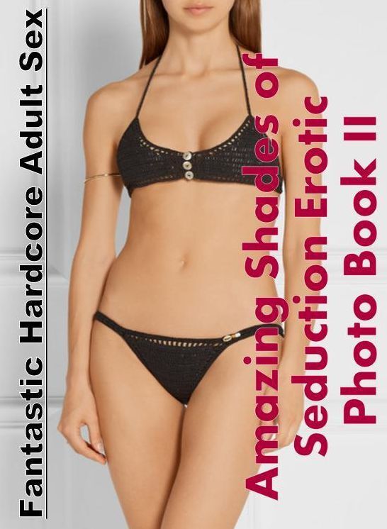 Submisive: Fantastic Hardcore Adult Sex Amazing Shades of Seduction Erotic Photo Book II ( Erotic Photography, Erotic Stories, Nude Photos, Naked , Lesbian, She-male, Gay, Fetish, Bondage, Sex, Erotica, Hentai, Blow Job, Three-sum , XXX)