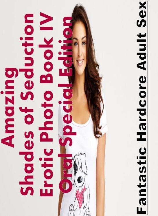 Confession: Fantastic Hardcore Adult Sex Amazing Shades of Seduction Erotic Photo Book IV Oral Special Edition ( Erotic Photography, Erotic Stories, Nude Photos, Naked , Lesbian, She-male, Gay, Fetish, Bondage, Sex, Erotica, Hentai, Blow Job, Three-sum ,