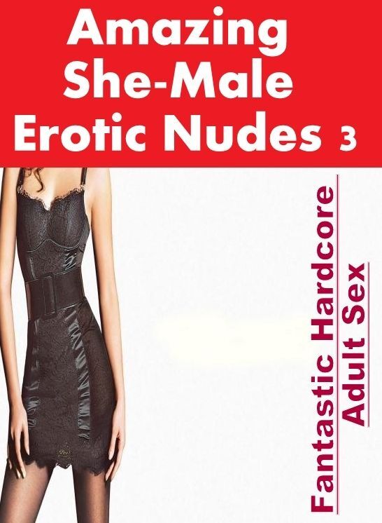 XXX: Fantastic Hardcore Adult Sex Amazing She-Male Erotic Nudes 3 ( Erotic Photography, Erotic Stories, Nude Photos, Naked , Lesbian, She-male, Gay, Fetish, Bondage, Sex, Erotica, Hentai, Blow Job, Three-sum , XXX)