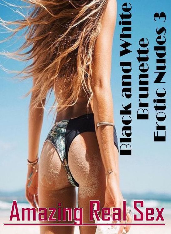 Blow Job: Amazing Real Sex Black and White Brunette Erotic Nudes 3 ( Erotic Photography, Erotic Stories, Nude Photos, Naked , Lesbian, She-male, Gay, Fetish, Bondage, Sex, Erotica, Hentai, Blow Job, Three-sum , XXX)