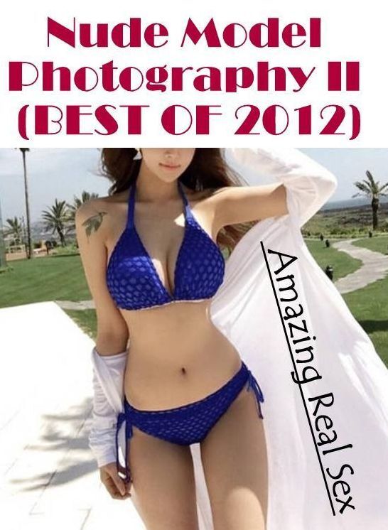 Blow Job: Amazing Real Sex Nude Model Photography II (BEST OF 2012) ( Erotic Photography, Erotic Stories, Nude Photos, Naked , Lesbian, She-male, Gay, Fetish, Bondage, Sex, Erotica, Hentai, Blow Job, Three-sum , XXX)