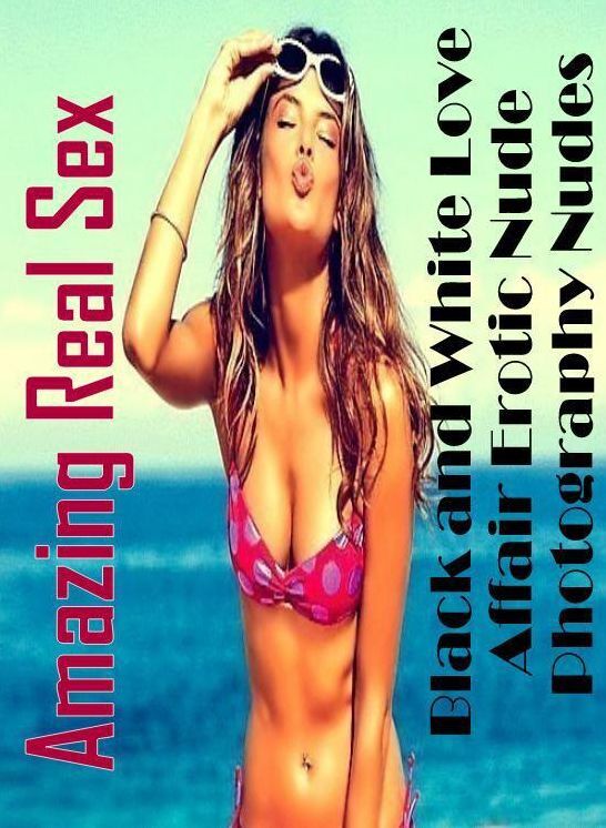 Nude Photos: Amazing Real Sex Black and White Love Affair Erotic Nude Photography Nudes ( Erotic Photography, Erotic Stories, Nude Photos, Naked , Lesbian, She-male, Gay, Fetish, Bondage, Sex, Erotica, Hentai, Blow Job, Three-sum , XXX)