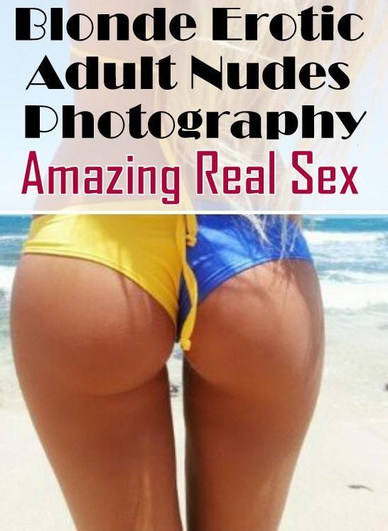 Sex: Amazing Real Sex Blonde Erotic Adult Nudes Photography ( Erotic Photography, Erotic Stories, Nude Photos, Naked , Lesbian, She-male, Gay, Fetish, Bondage, Sex, Erotica, Hentai, Blow Job, Three-sum , XXX)