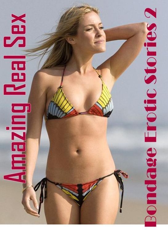 Erotic Stories: Amazing Real Sex Bondage Erotic Stories 2 ( Erotic Photography, Erotic Stories, Nude Photos, Naked , Lesbian, She-male, Gay, Fetish, Bondage, Sex, Erotica, Hentai, Blow Job, Three-sum , XXX)