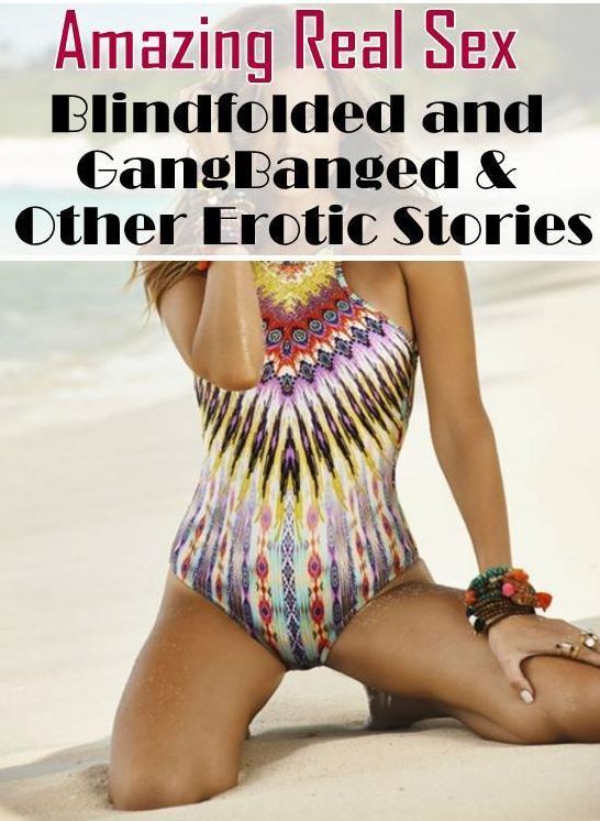 Domination: Amazing Real Sex Blindfolded and GangBanged & Other Erotic Stories ( Erotic Photography, Erotic Stories, Nude Photos, Naked , Lesbian, She-male, Gay, Fetish, Bondage, Sex, Erotica, Hentai, Blow Job, Three-sum , XXX)